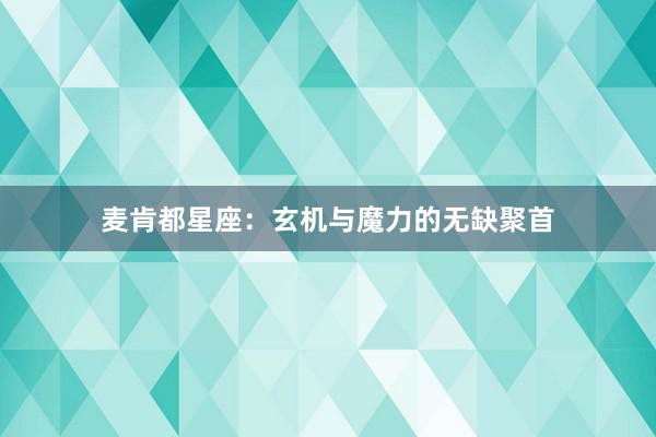 麦肯都星座：玄机与魔力的无缺聚首